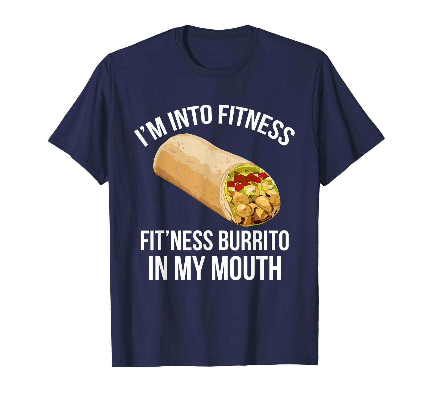 I'm Into Fitness Tee Funny FITNESS BURRITO IN MY MOUTH! T-Shirt