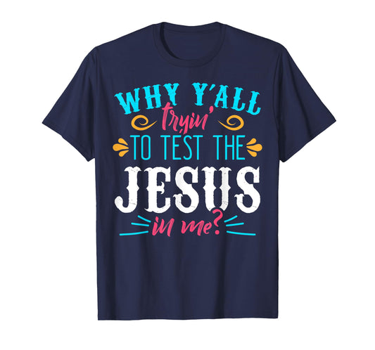 Why Y'all Trying to Test the Jesus in Me T-Shirt T-Shirt