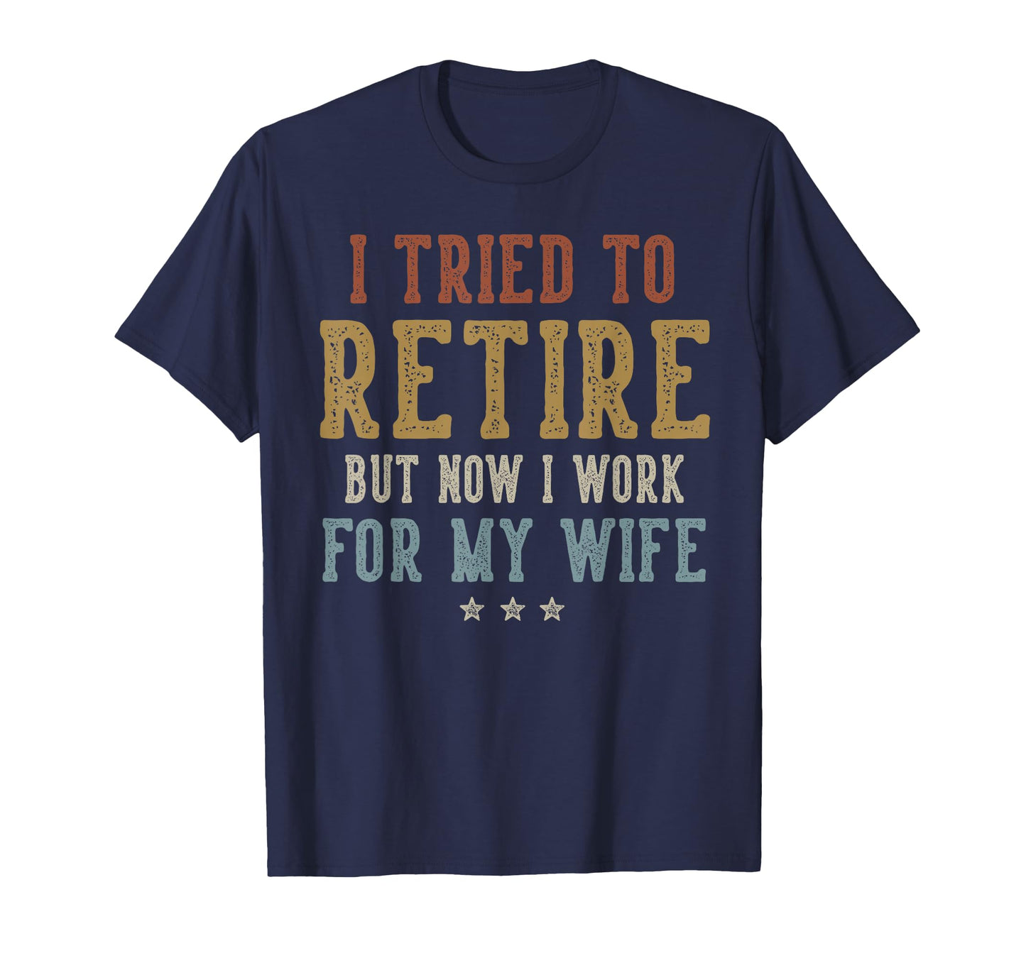 I Tried to Retire Now I Work for My Wife Retirement Retired T-Shirt