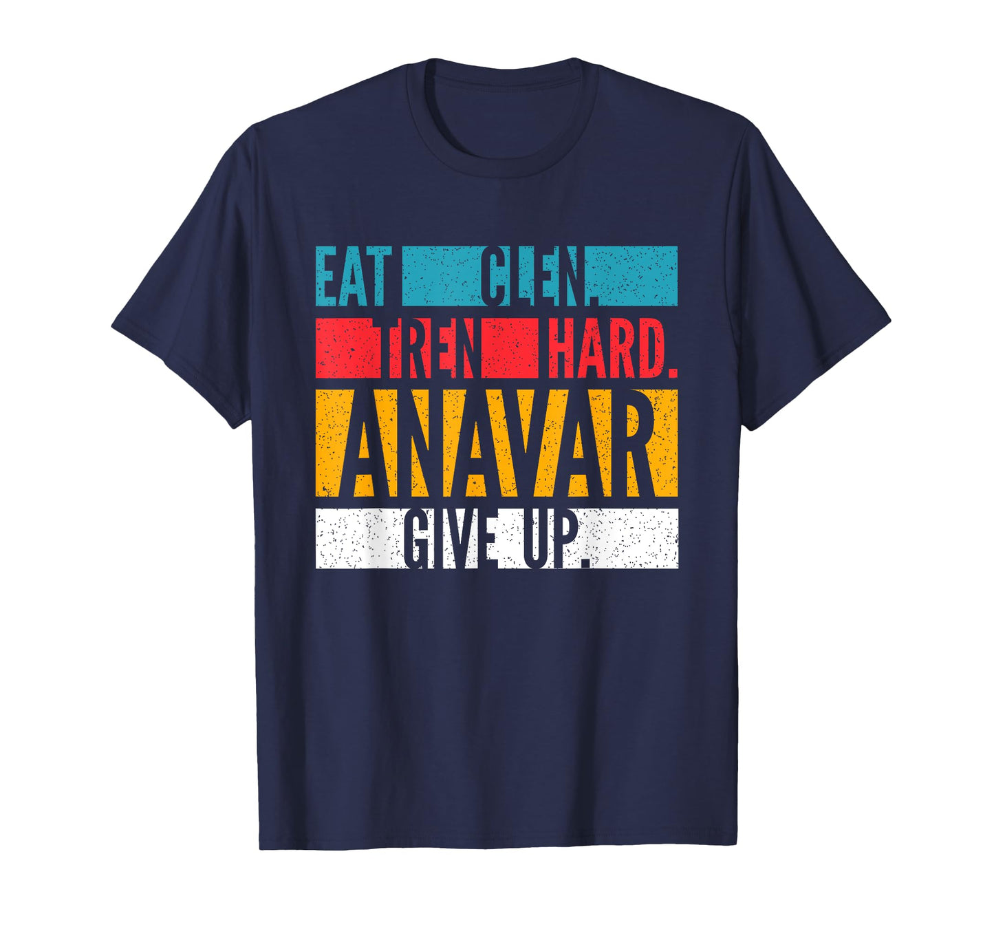 Eat Clen, Tren Hard, Anavar Give Up Anabolic Bodybuilder T-Shirt