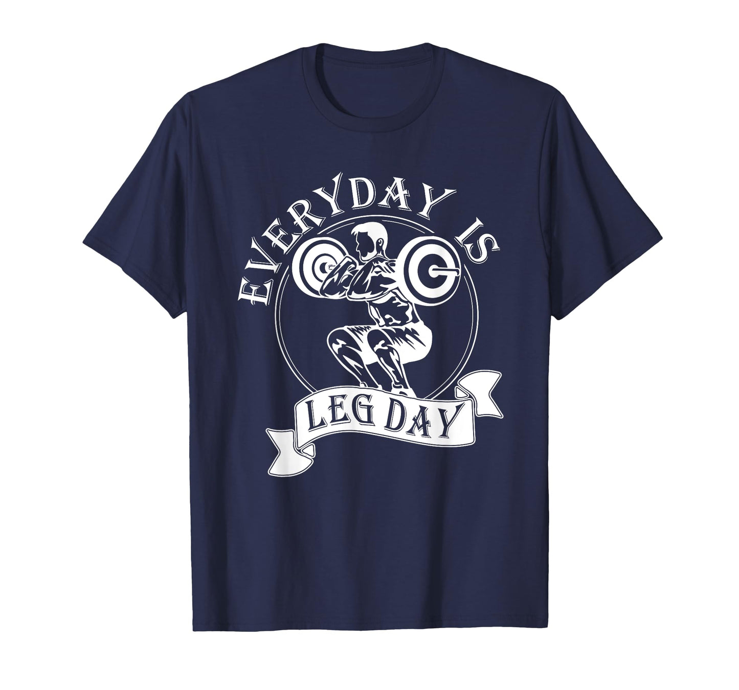 Everyday Is Leg Day - Funny Weightlifter Top / Powerlifting T-Shirt