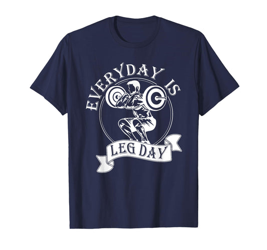 Everyday Is Leg Day - Funny Weightlifter Top / Powerlifting T-Shirt