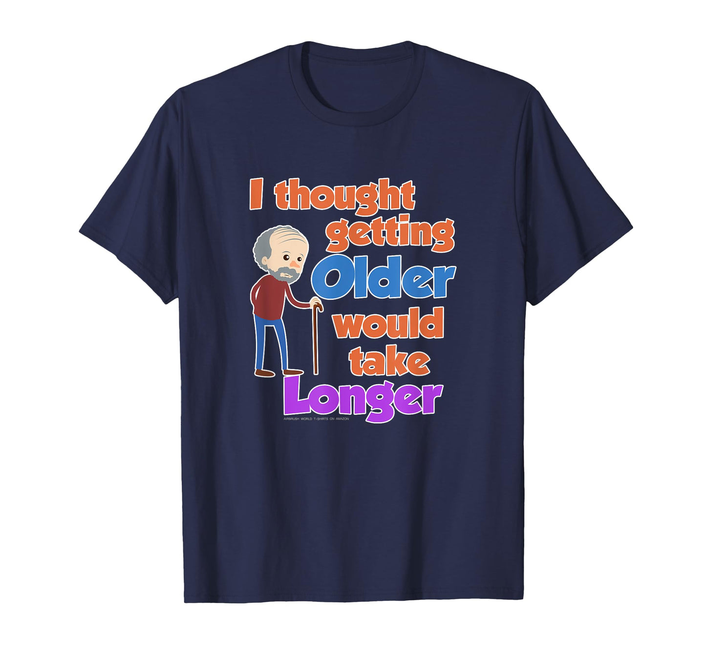 I Thought Getting Older Would Take Longer Funny Novelty Gift T-Shirt