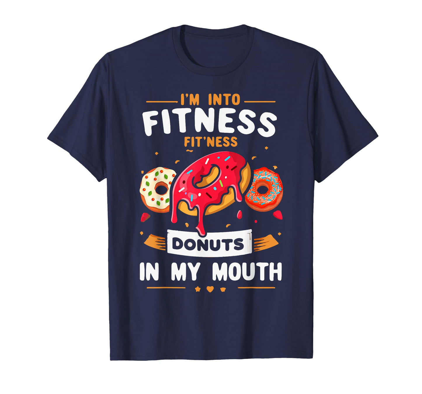 I'm Into Fitness Donut in My Mouth Funny Foodies Donut Lover T-Shirt