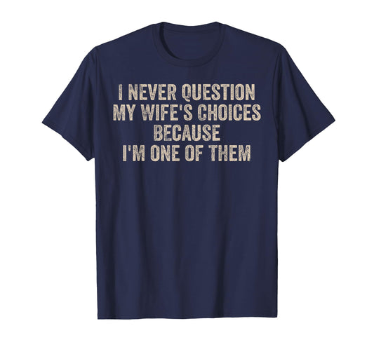 I Never Question My Wife's Choices Funny Dad Father Husband T-Shirt
