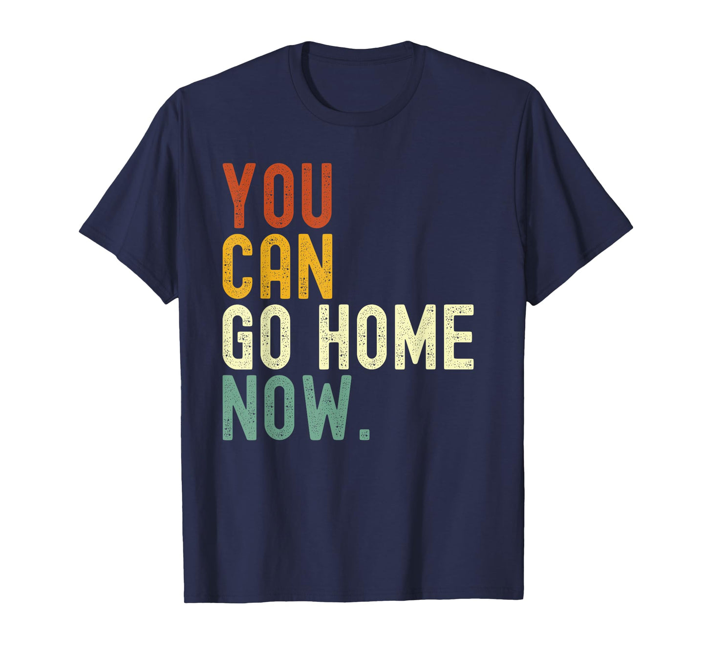 Retro vintage style You can go home now T-Shirt