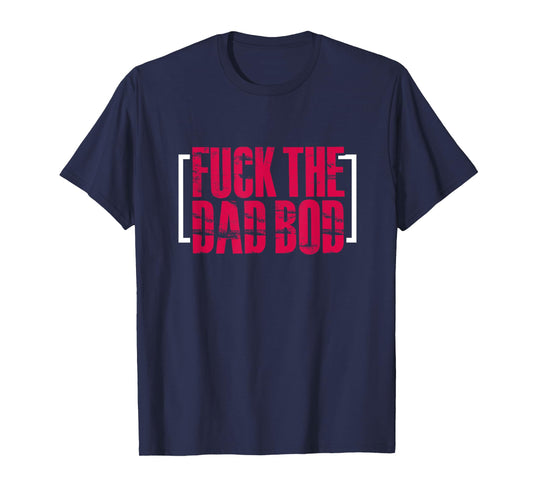 Fitness Gym Workout Funny Fuck The Dad Bod T-Shirt