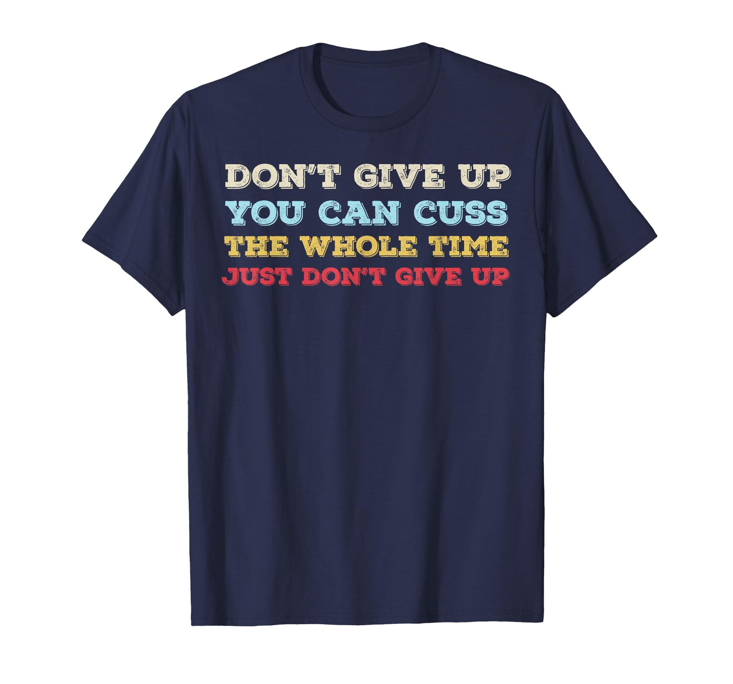 Don't Give Up You Can Cuss The Whole Time Just Don't Give Up T-Shirt