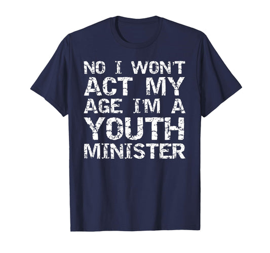 Student Ministry No I Won't Act My Age I'm a Youth Minister T-Shirt