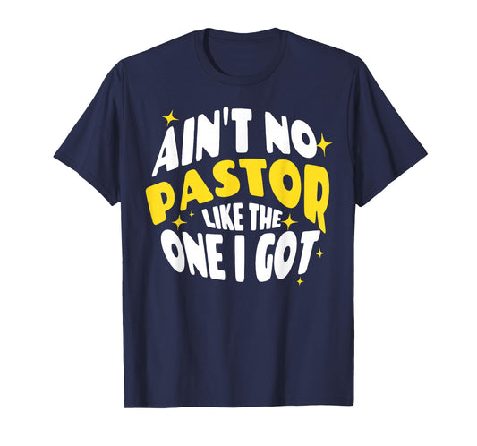 Ain't No Pastor Like The One I Got T-Shirt