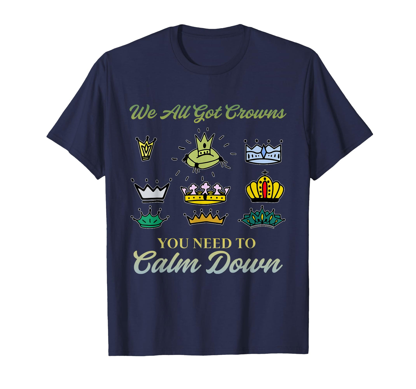We All Got Crowns You Need To Calm Down Apparel T-Shirt