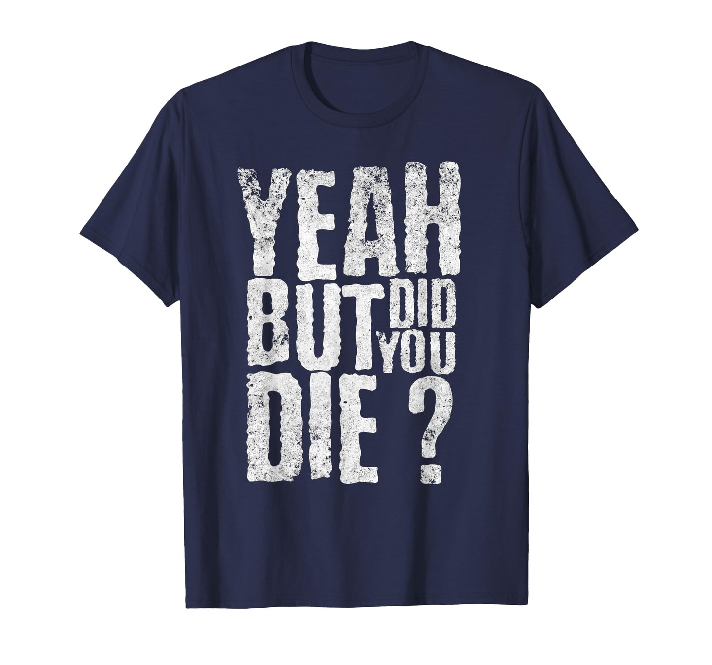 Yeah But Did You Die? Funny sarcastic Gym Workout quote T-Shirt