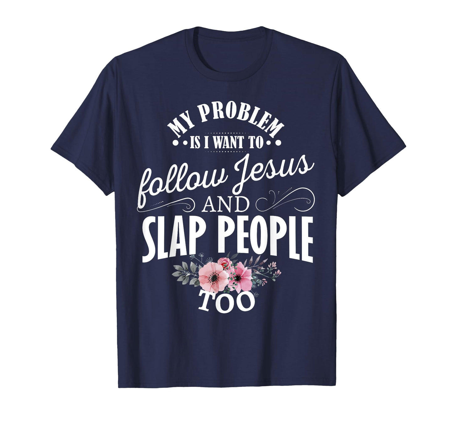 My problem is I want to follow Jesus and slap people too T-Shirt