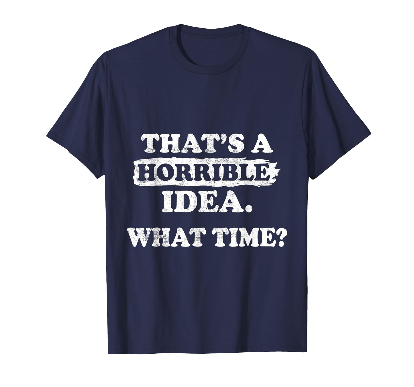 Thats a Horrible Idea What Time Funny Sarcastic Sayings Quot T-Shirt