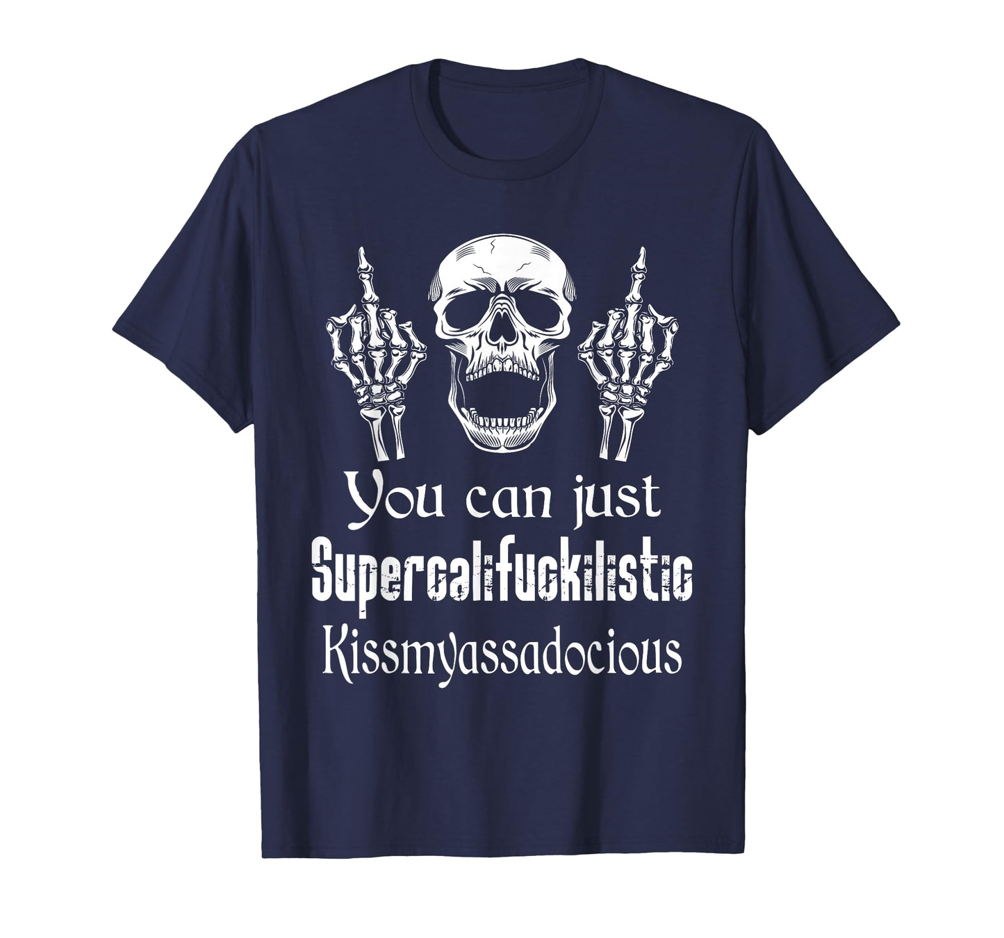 You Can Just Supercalifuckilistic Kissmyasssadocious Funny T-Shirt
