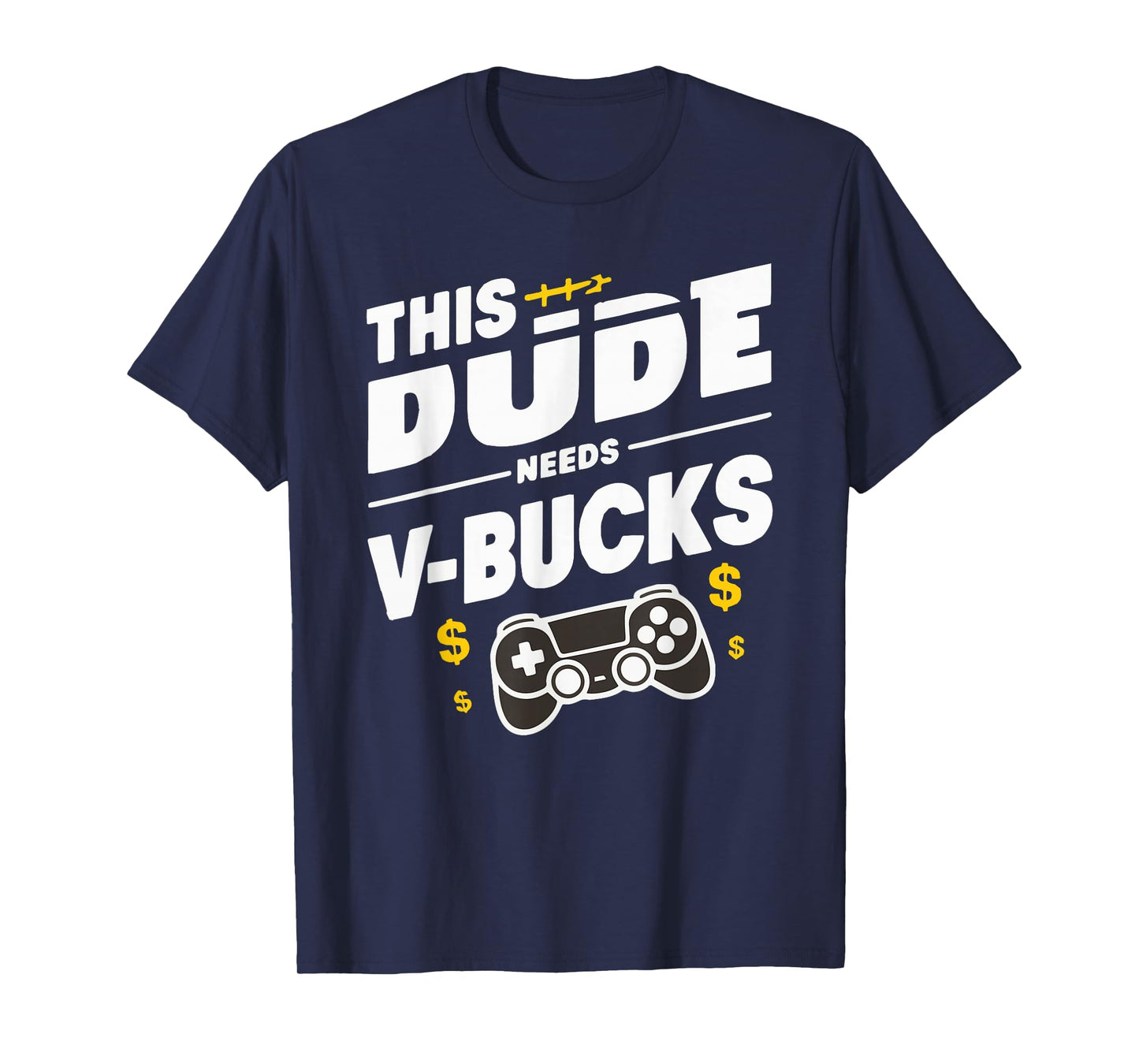 Funny This Dude Needs V-Bucks Will Work For Bucks Gamer T-Shirt