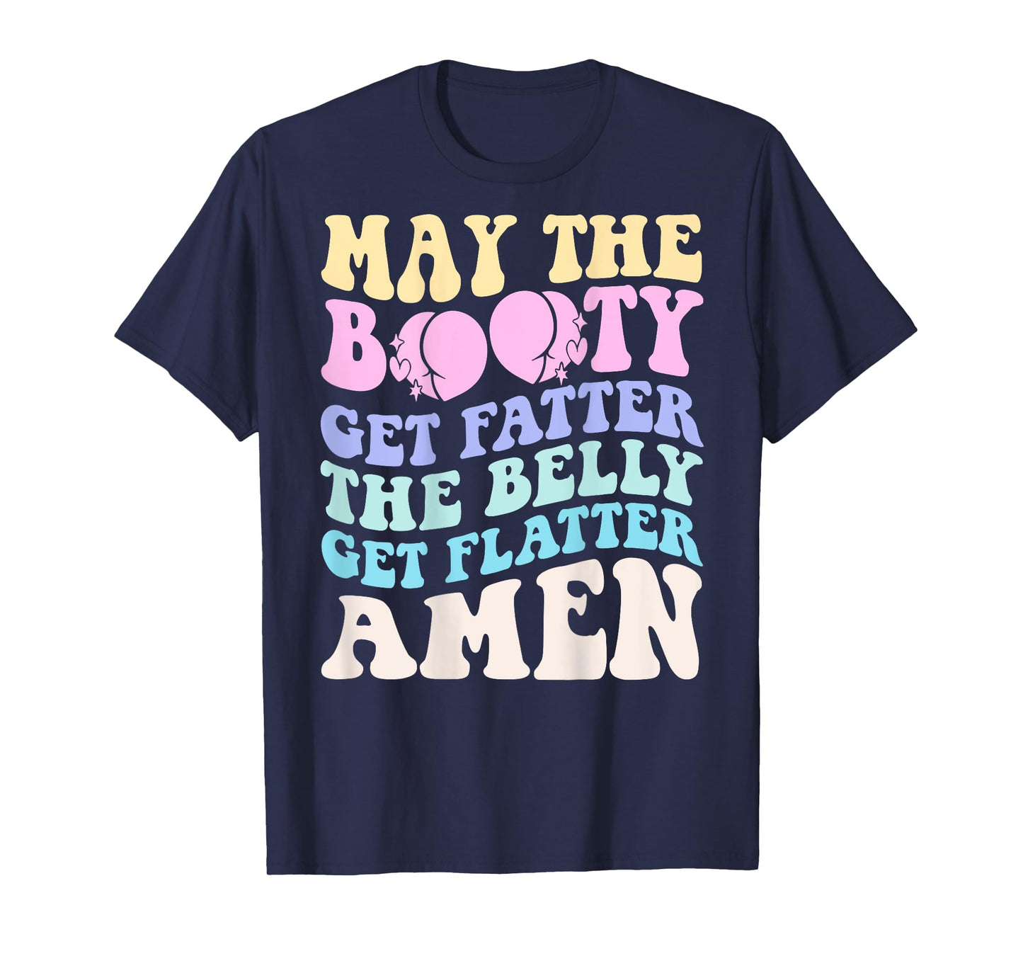 May The Booty Get Fatter The Belly Get Flatter Amen On Back T-Shirt