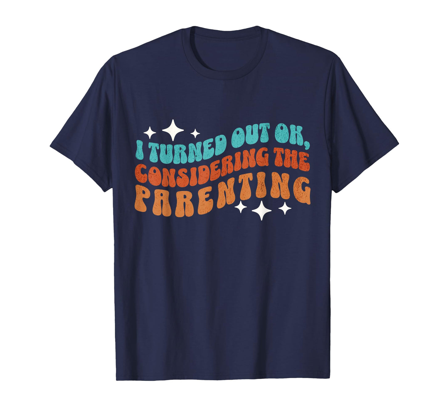 I Turned Out Okay Considering The Parenting Funny Groovy T-Shirt