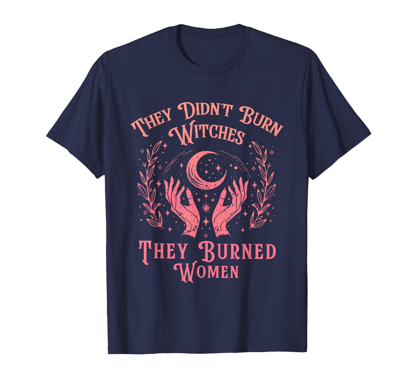 They Didn't Burn Witches Women Feminism Feminist Witch T-Shirt
