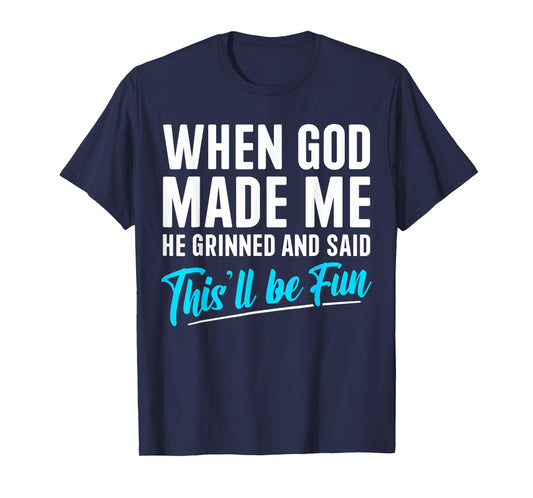 When God Made Me He Grinned and Said This Will Be Fun T-Shirt