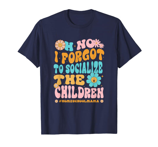 Homeschool Mom Oh No I Forgot To Socialize The Children Kids T-Shirt