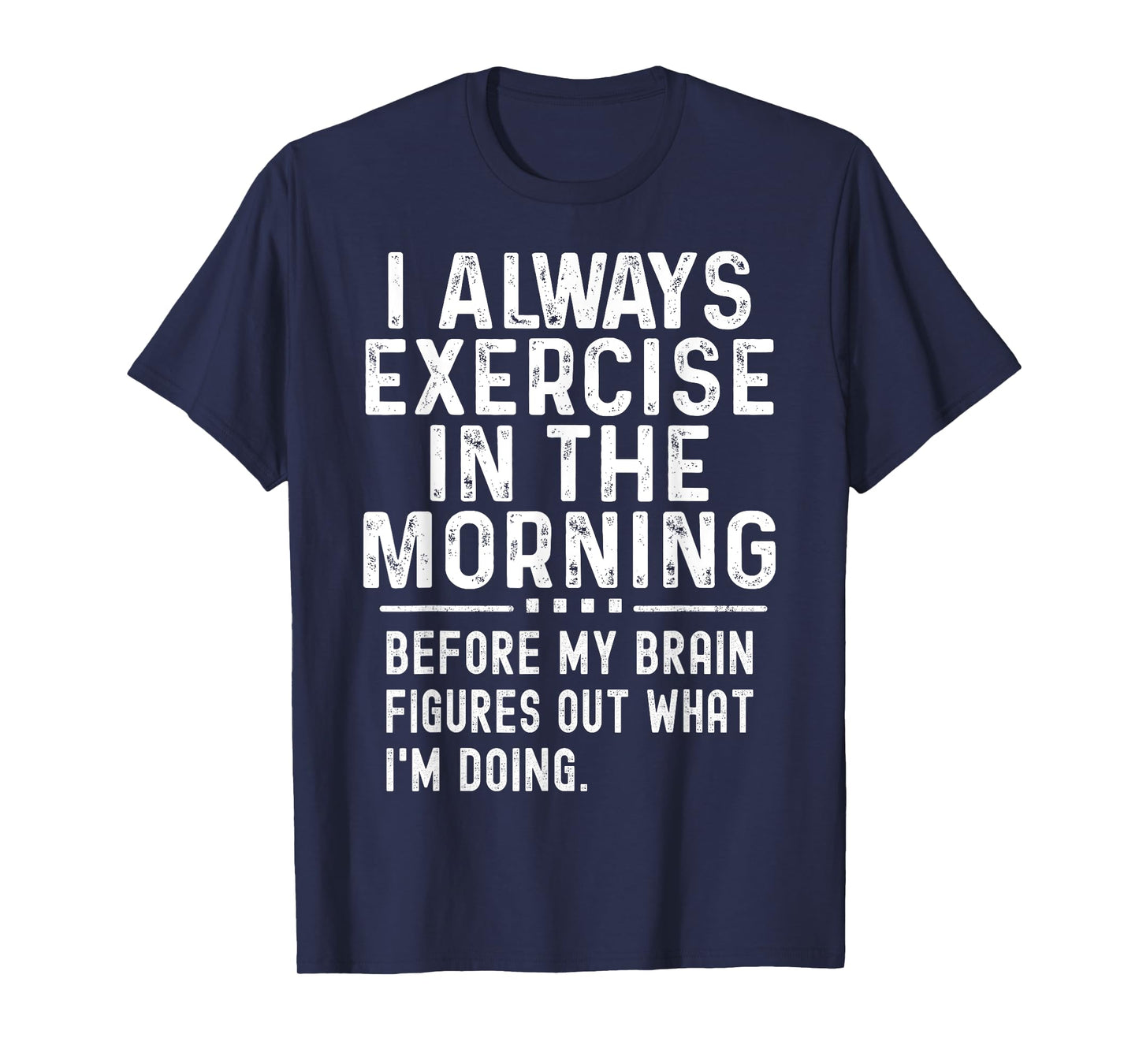 Funny Gym Workout I Always Exercise In The Morning Joke T-Shirt