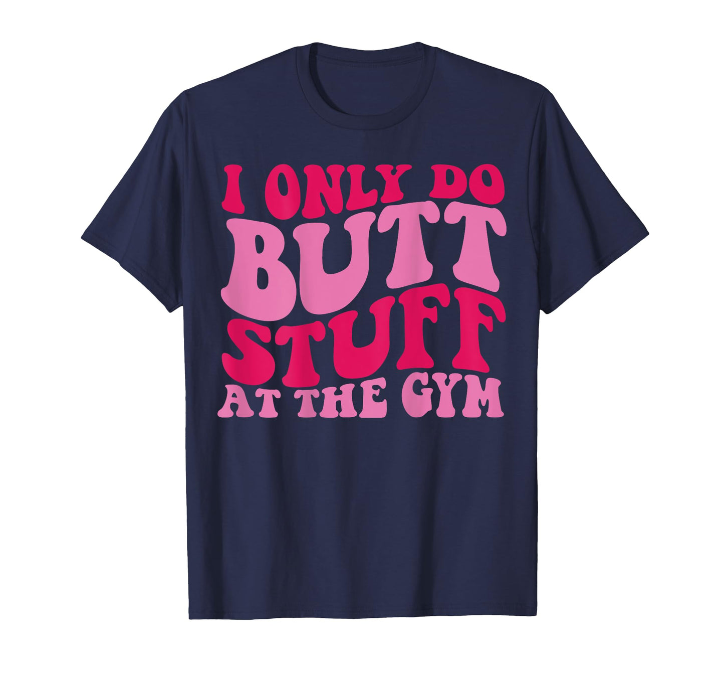 I Only Do Butt Stuff At The Gym On Back Shirts Funny Groovy T-Shirt