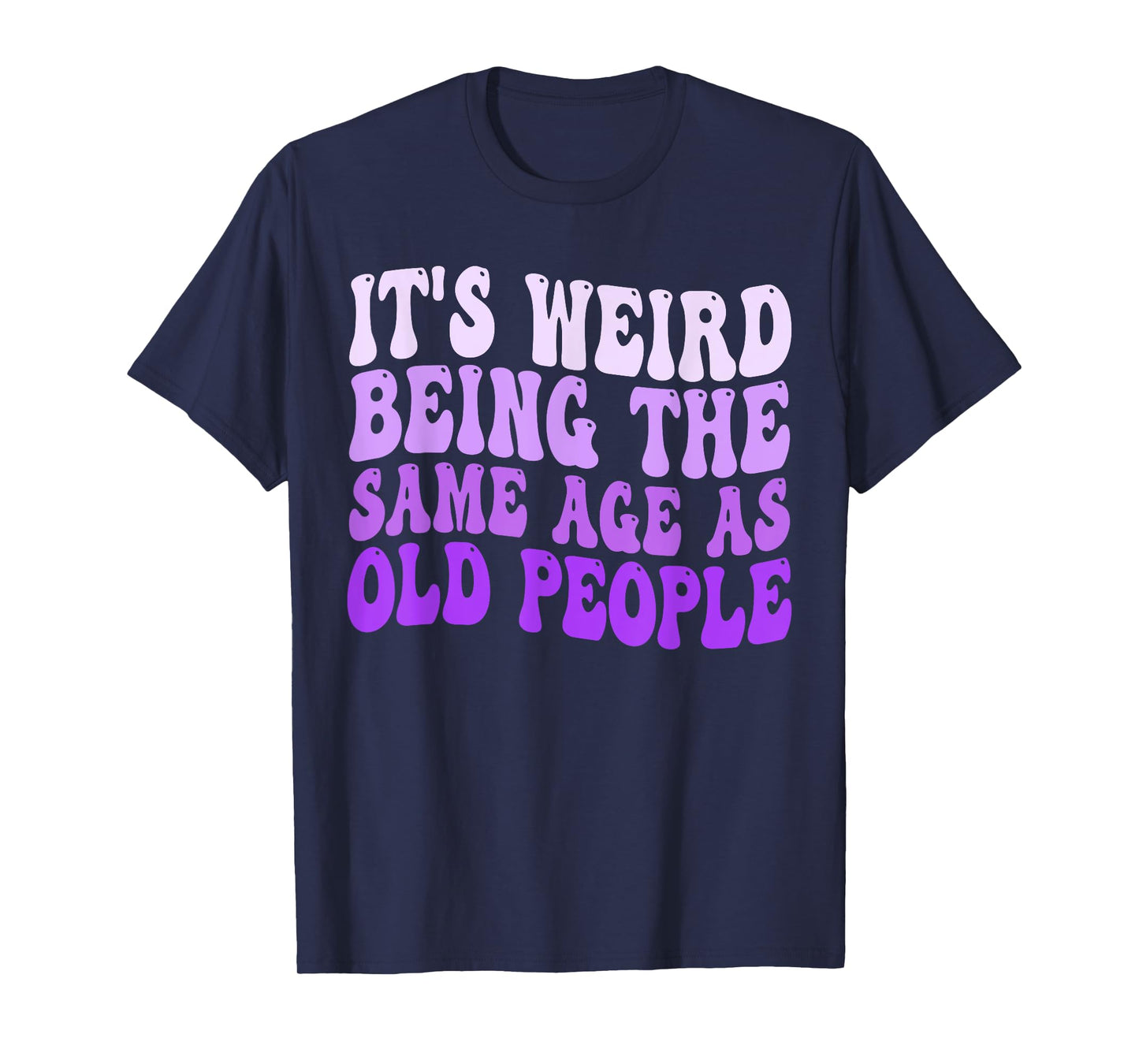 It's Weird Being The Same Age As Old People Retro Sarcastic T-Shirt