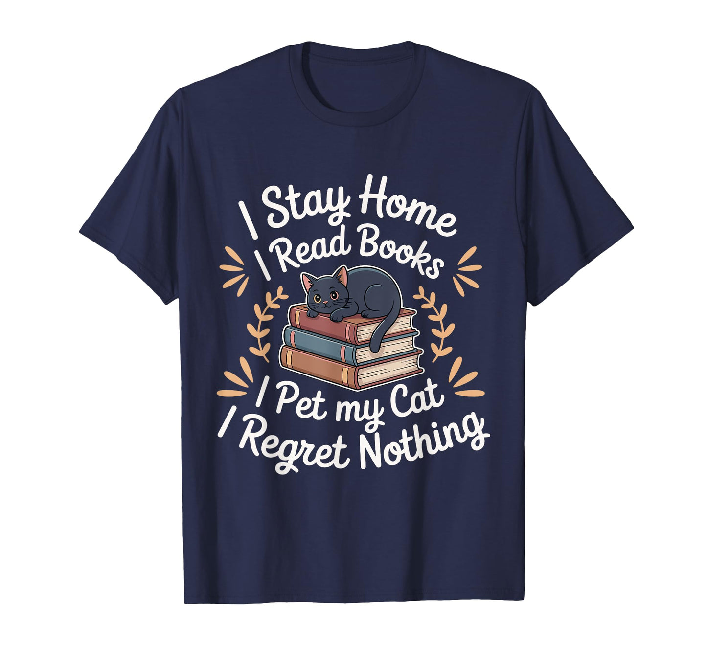 I Stay Home I Read Books I Pet My Cat I Regret Nothing T-Shirt for Men Women