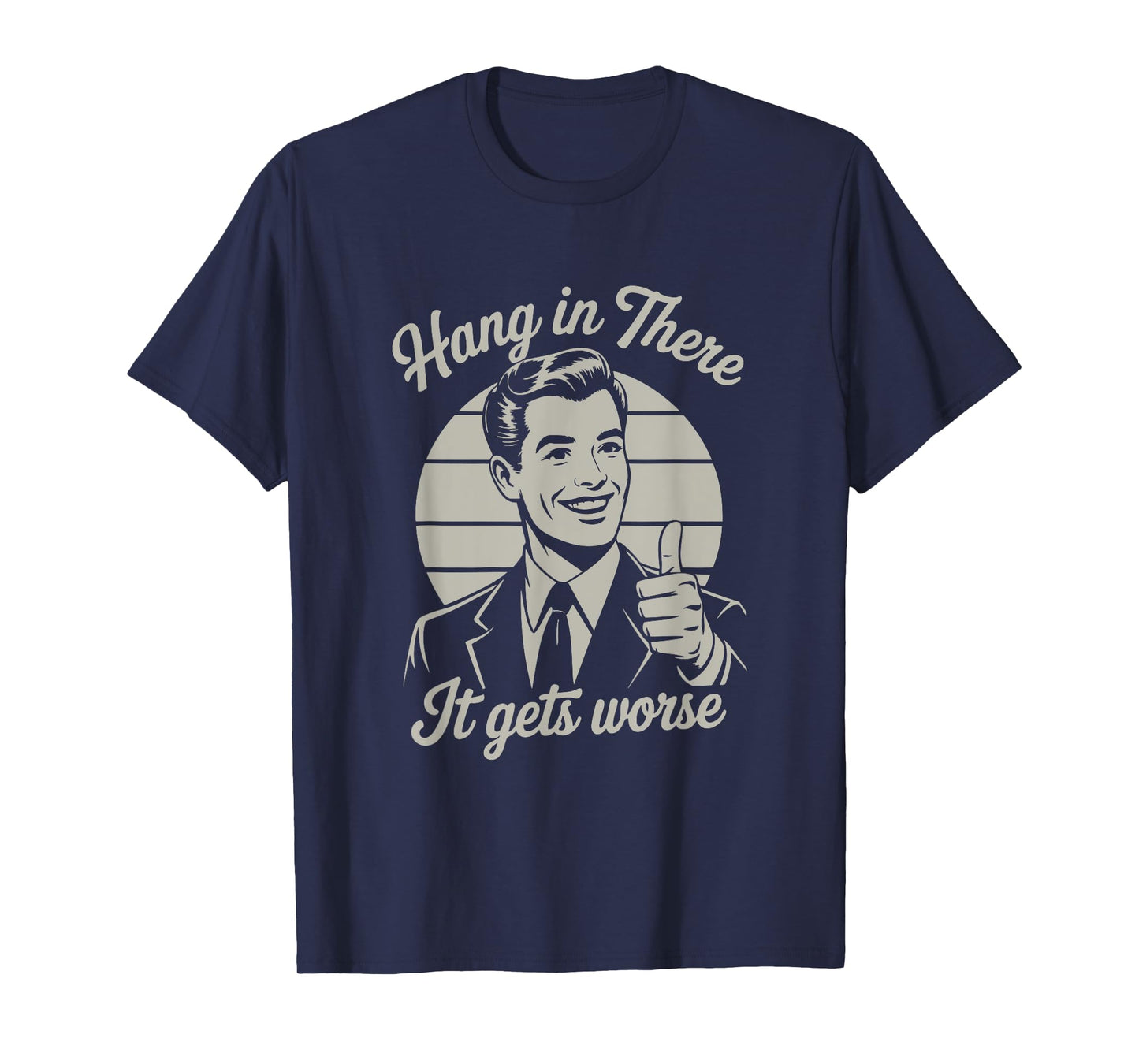 Hang in There It Gets Worse 50s Dark Humor Existential Dread T-Shirt