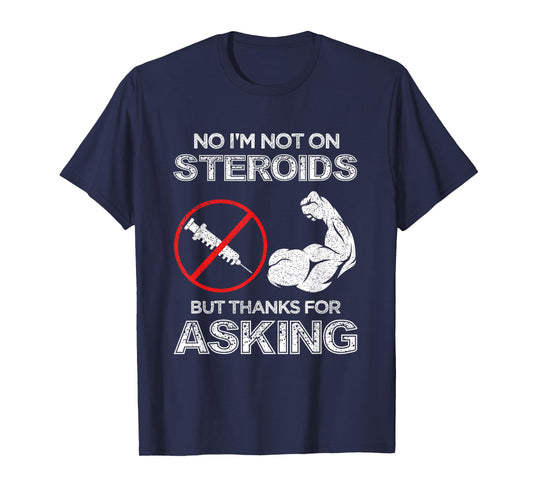 Gym Exercise Fitness Muscle Workout Gifts No I'm Not On Steroids But Thanks For Asking Bodybuilder T-Shirt