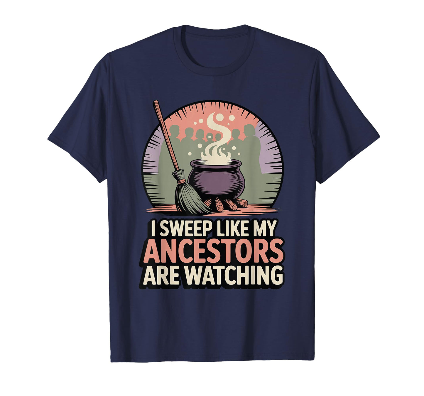 I Sweep Like My Ancestors are Watching Witchy Humor T-Shirt