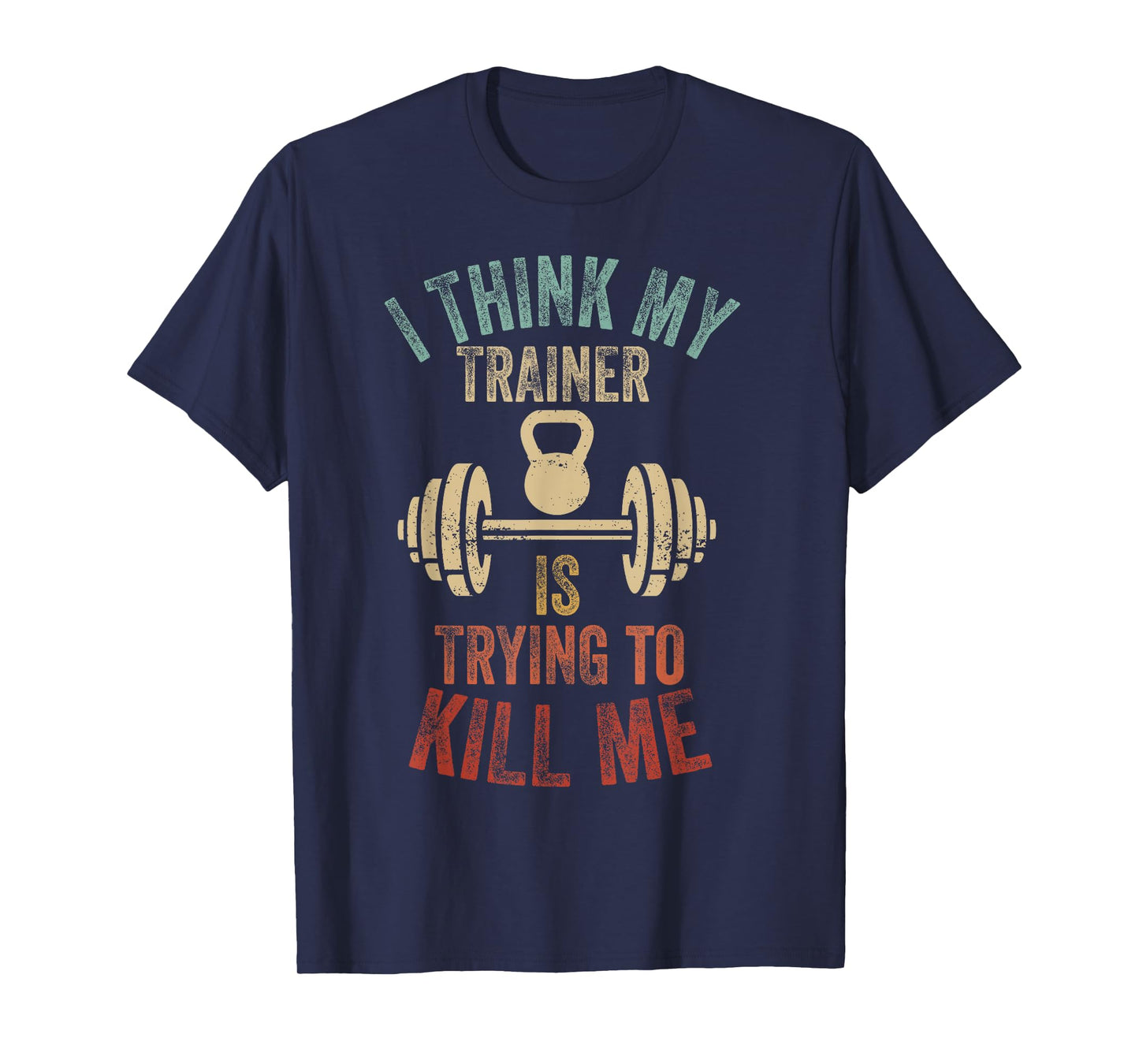 I Think My Trainer Is Trying To Kill Me Funny Gym Workout T-Shirt