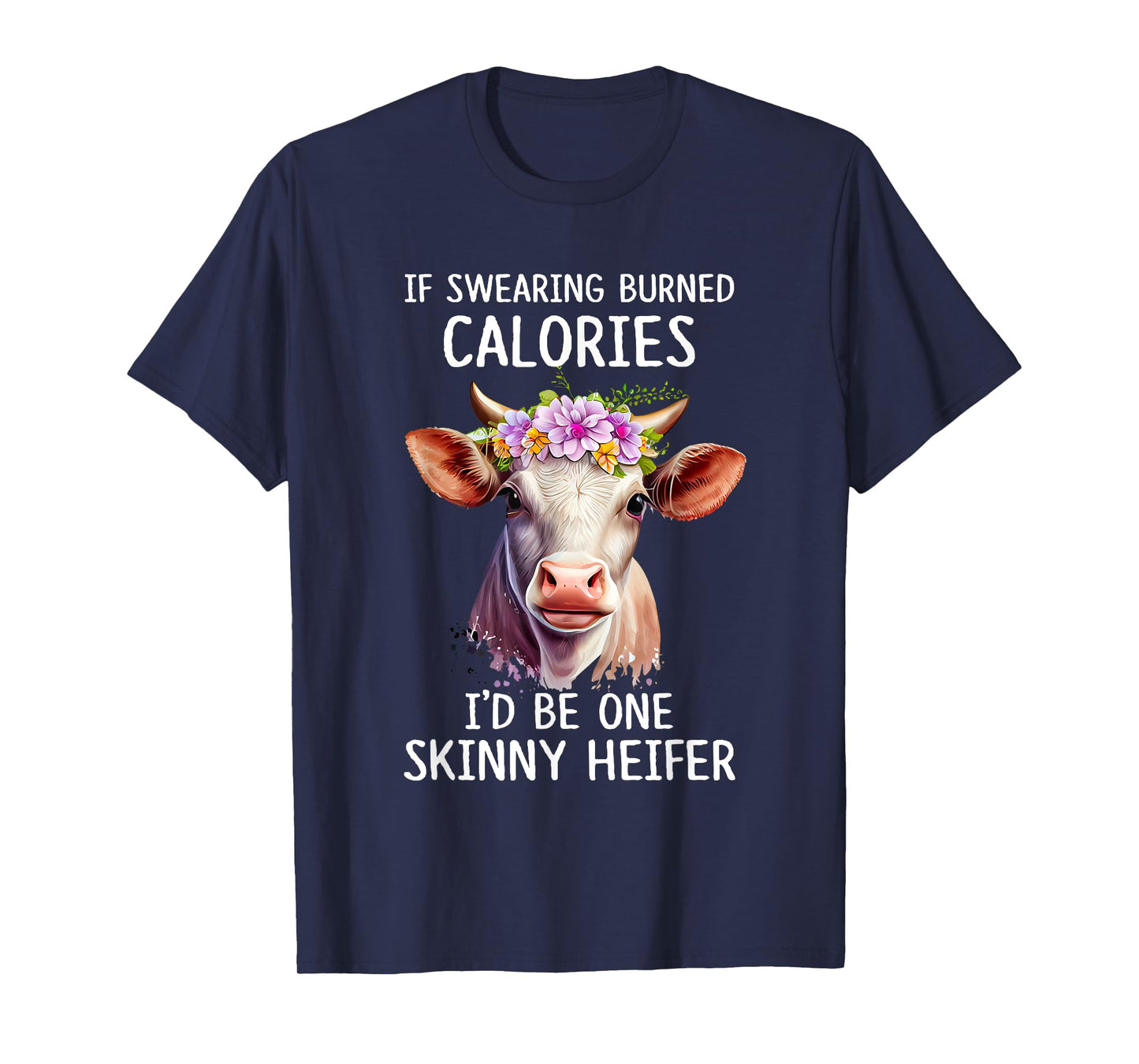 If Swearing Burned Calories I’d Be One Skinny Heifer Funny T-Shirt