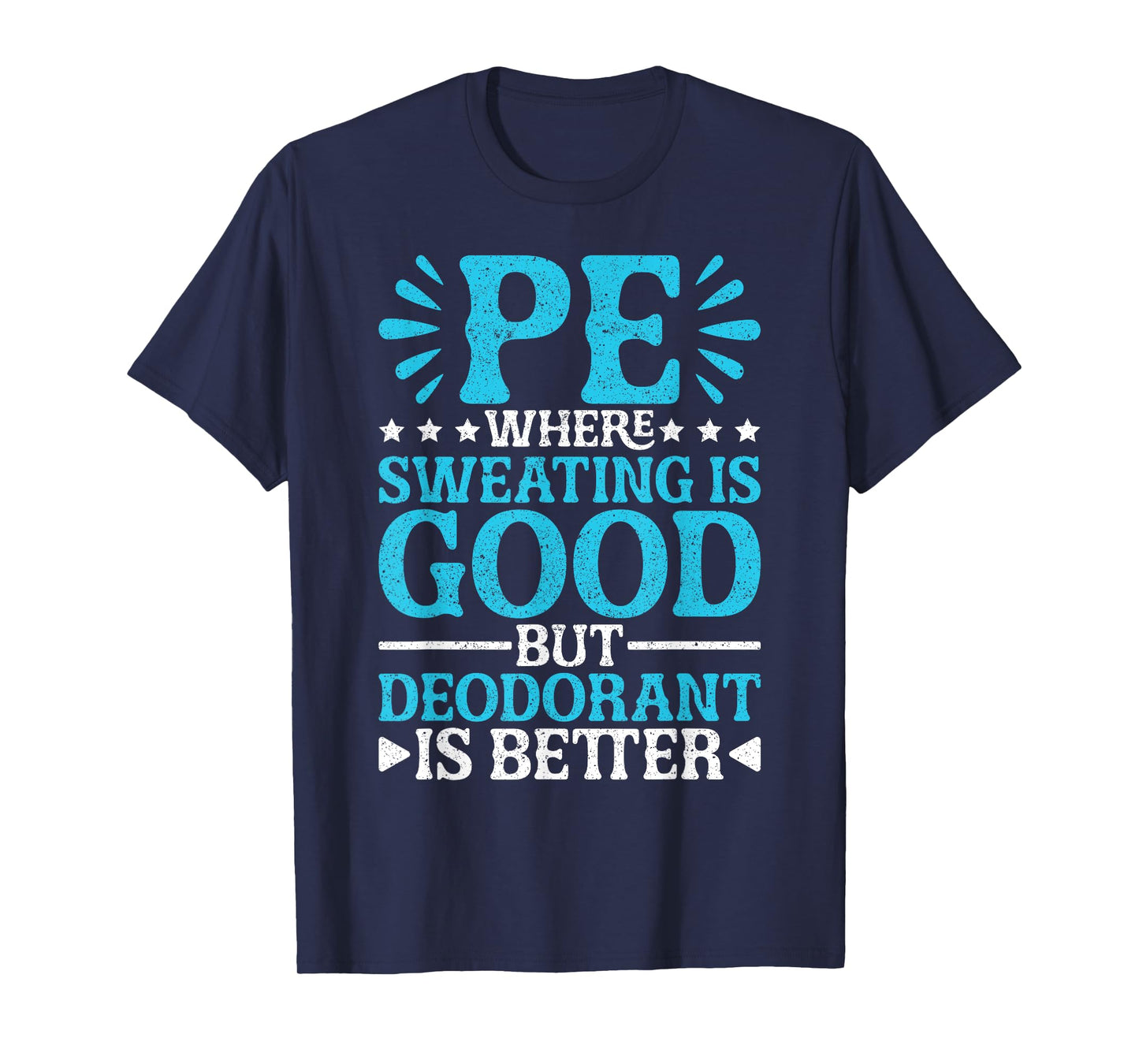 PE Teacher PE Where Sweating Is Good But Deodorant T-Shirt