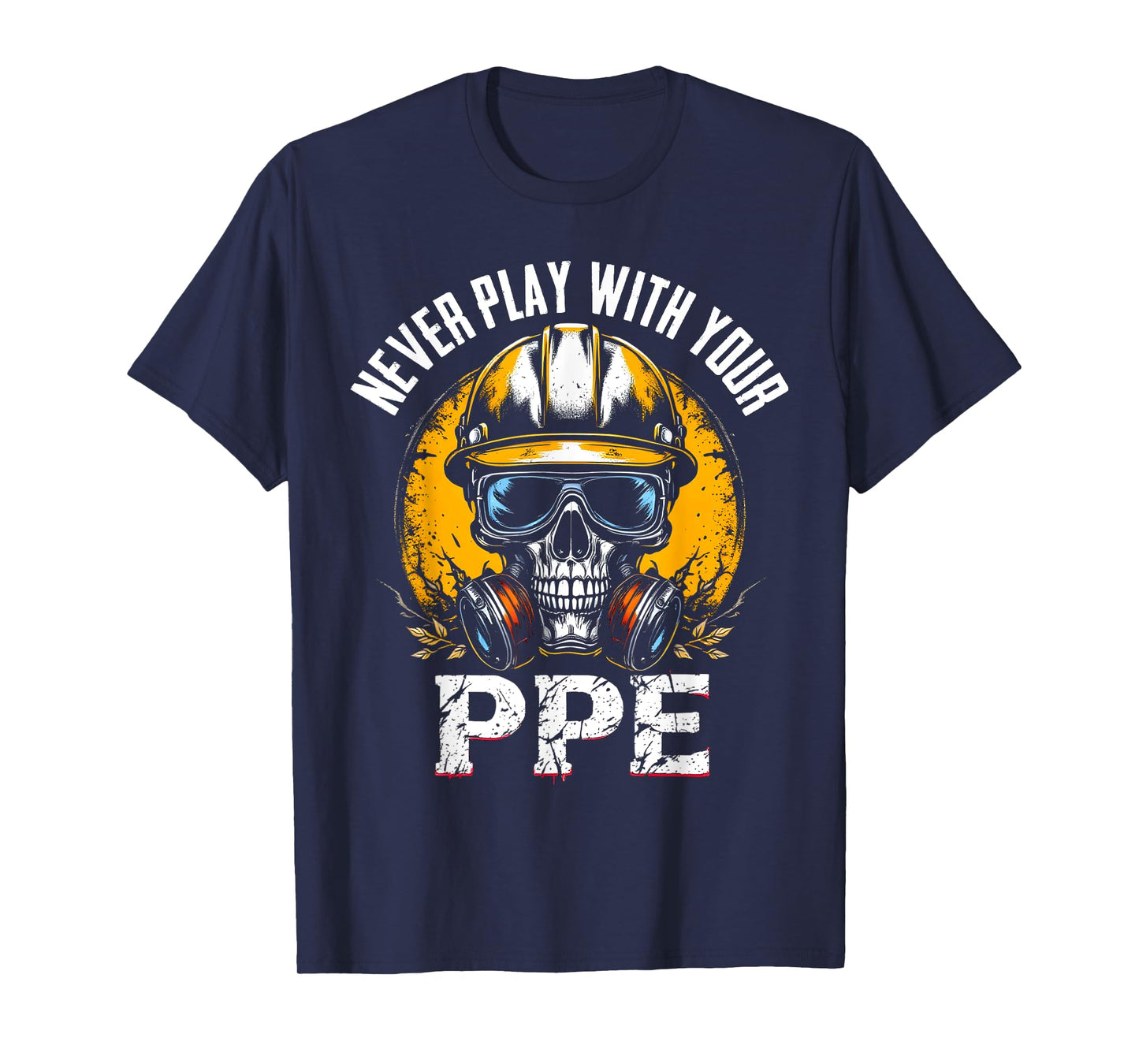 Never Play With Your Ppe Construction Workers & Engineers T-Shirt