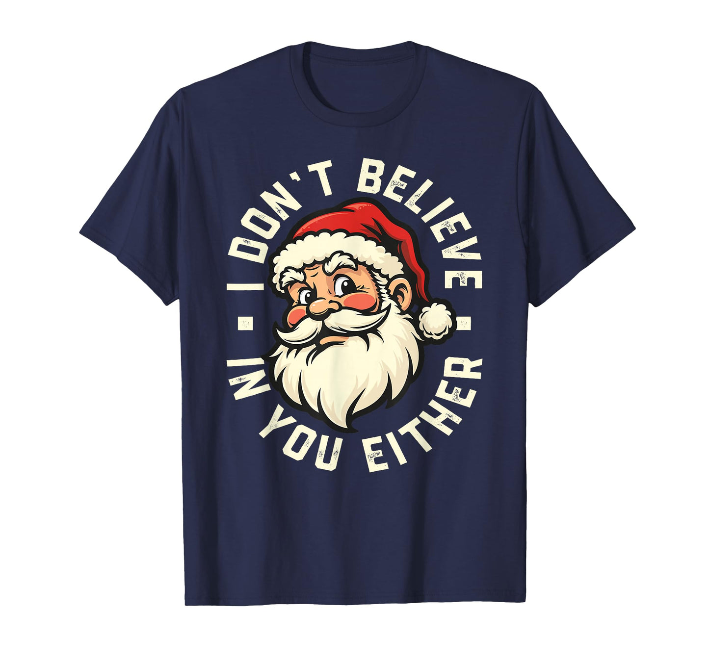 I Don't Believe in You Either - Santa T-Shirt
