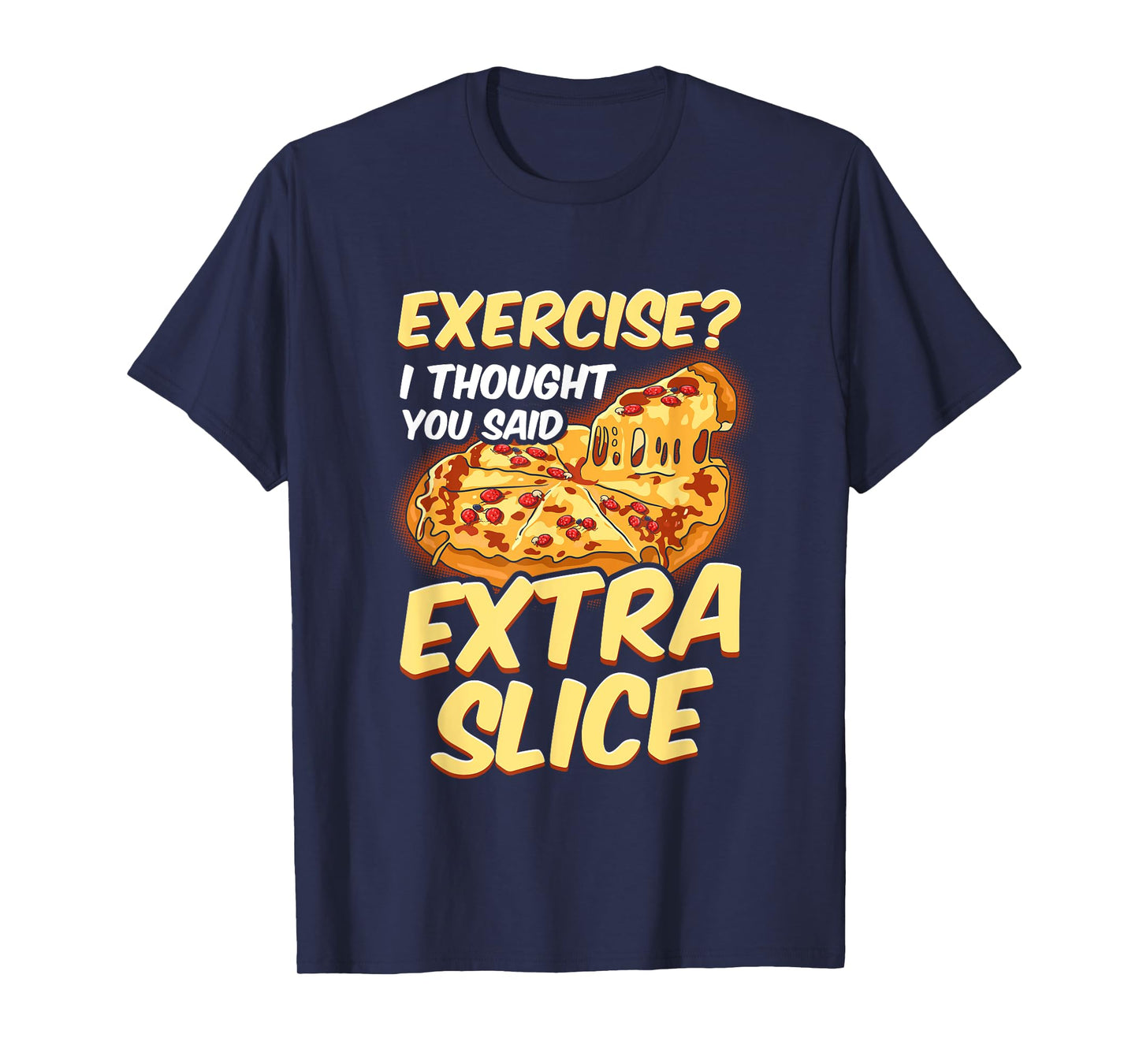 Funny Pizza Lover Exercise? I Thought You Said Extra Slice T-Shirt