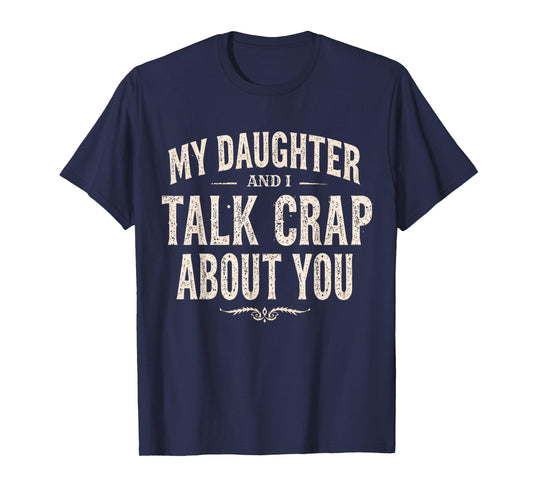My Daughter and I Talk Crap About You Funny Family Matching T-Shirt