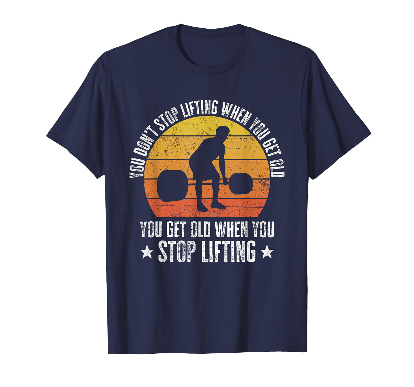 You Don't Stop Lifting When You Get Old Funny Weightlifting T-Shirt