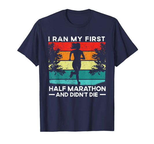 I Ran My First Half Marathon And Didn't Die Funny Running T-Shirt