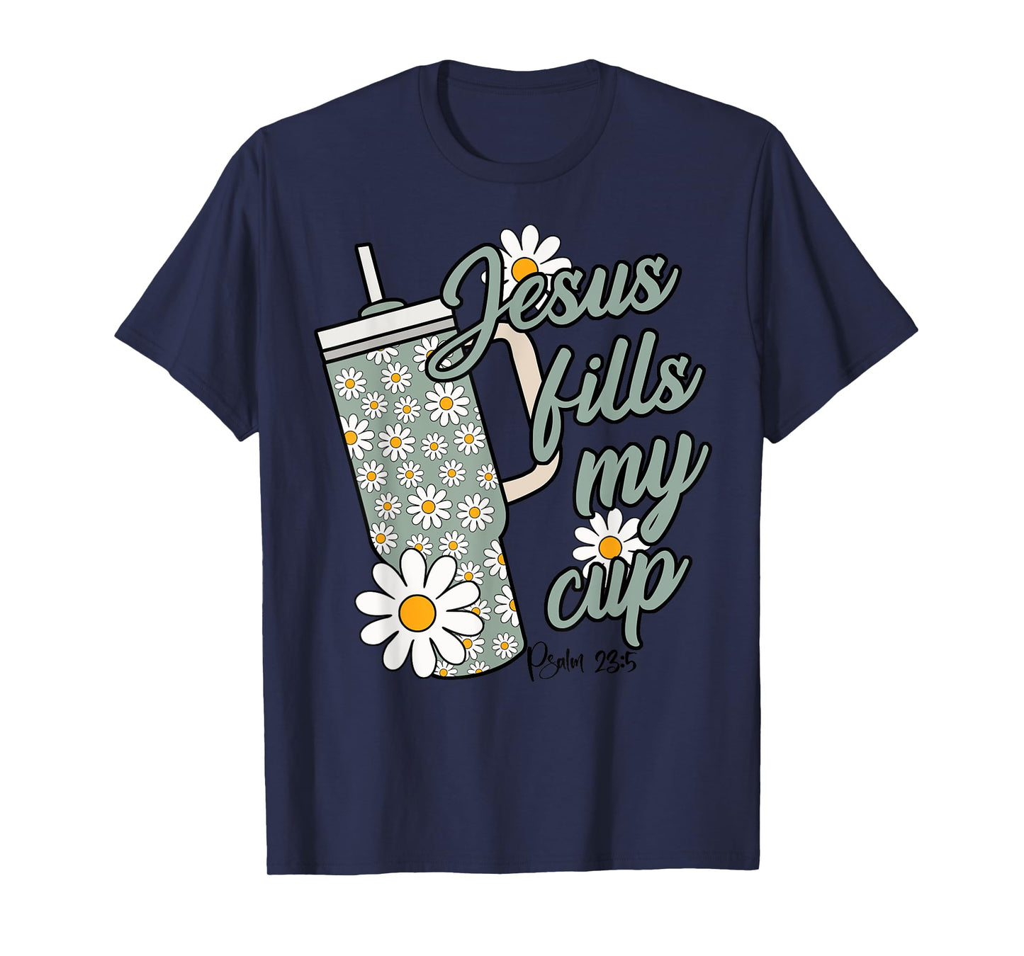 Jesus Fills My Cup Psalm 23 5 Flower Tumbler T-Shirt