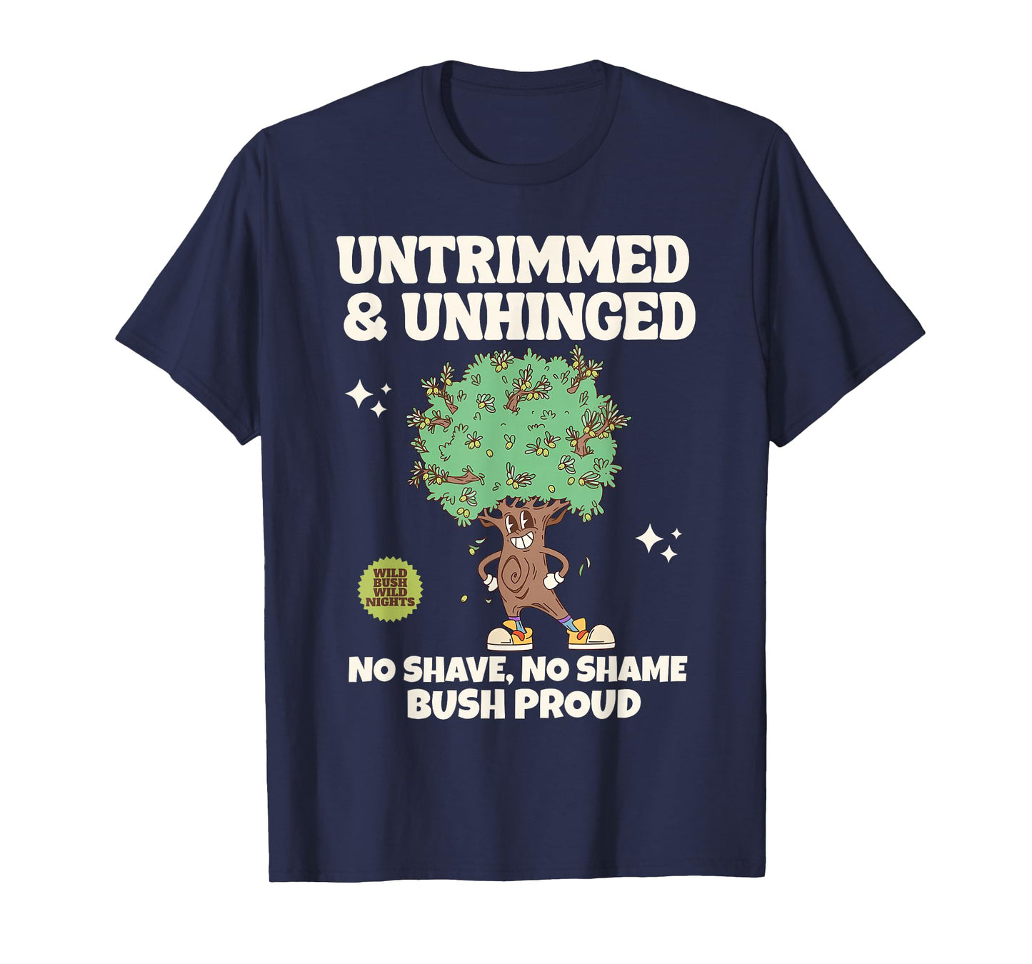 Bush Proud Untrimmed & Unhinged No Shave No Shame Men Humor T-Shirt