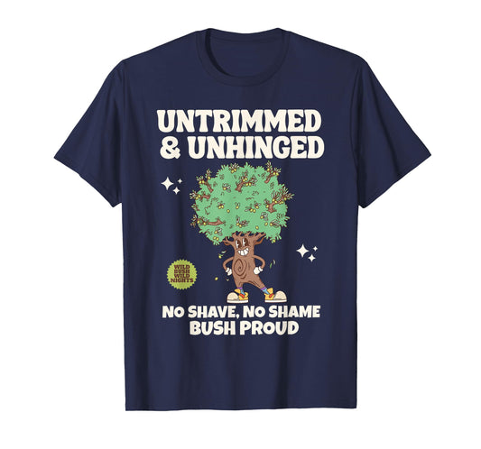 Bush Proud Untrimmed & Unhinged No Shave No Shame Men Humor T-Shirt