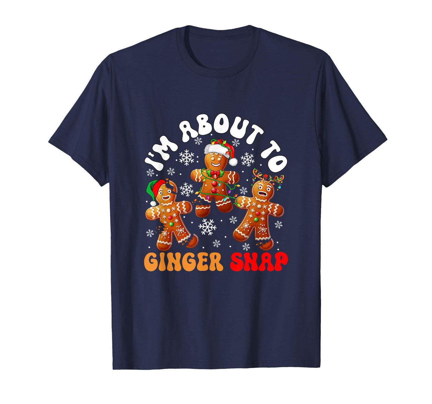 I'm About to Ginger Snap Xmas Santa Gingerbreads Broke Baker T-Shirt