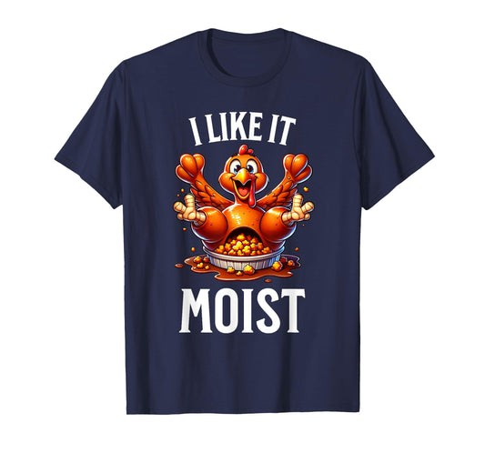 I Like it Moist Thanksgiving Dirty Funny Turkey Men Women T-Shirt