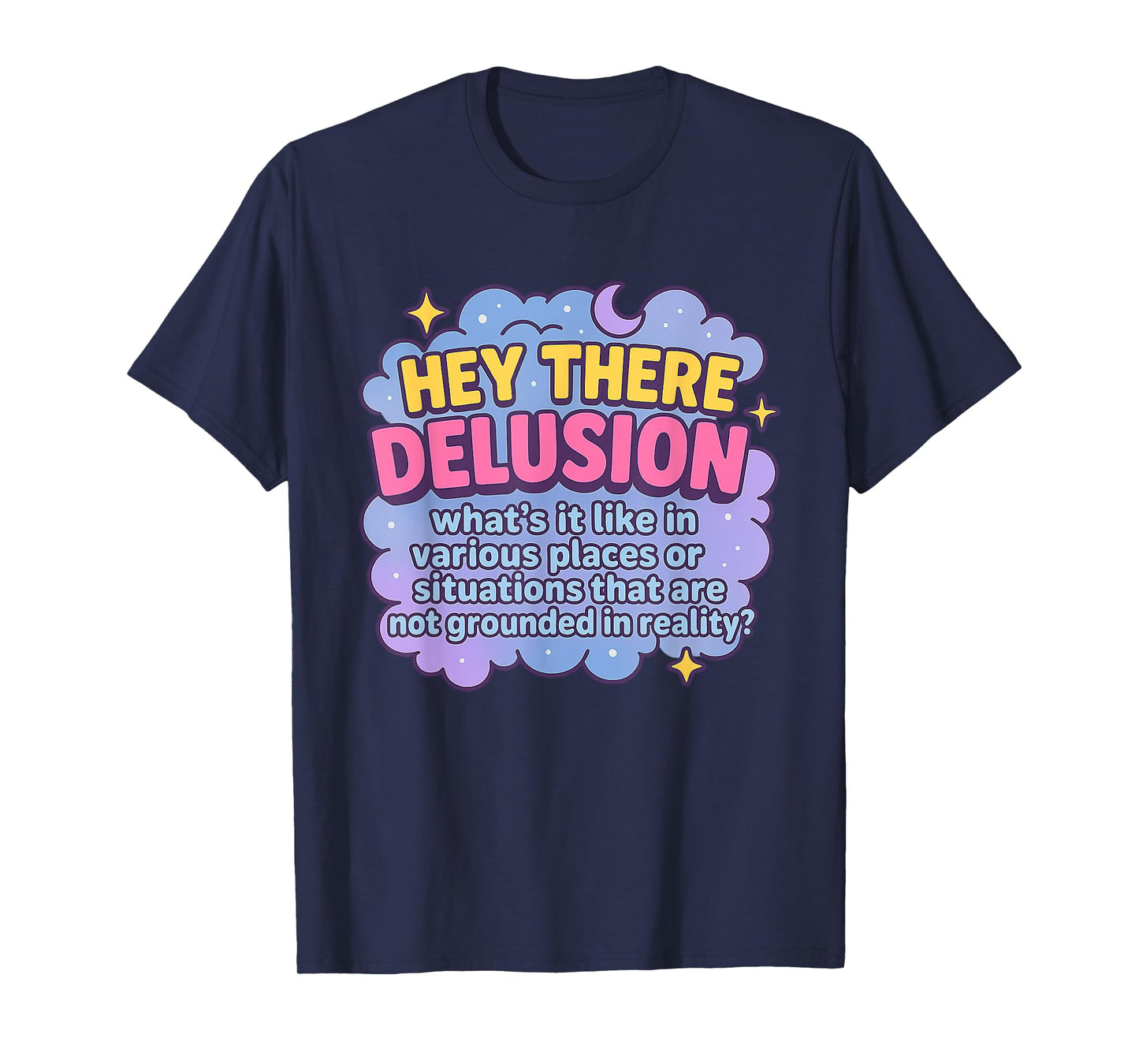 Hey There Delusion What's it Like In Funny Adult Humor Meme T-Shirt