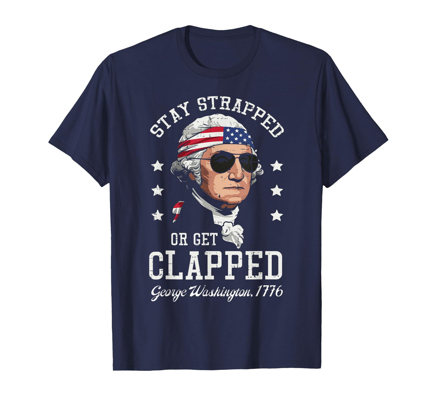 4th Of July Stay Strapped Get Clapped Washington Men Women T-Shirt