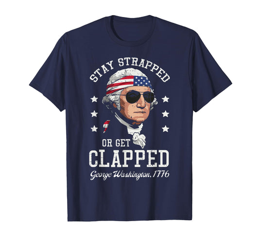 4th Of July Stay Strapped Get Clapped Washington Men Women T-Shirt