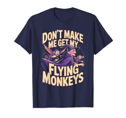 Don't Make Me Get My Flying Monkeys T-Shirt